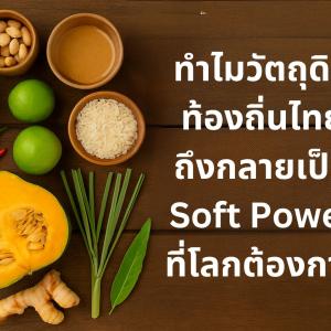 ทำไมวัตถุดิบท้องถิ่นไทยถึงกลายเป็น Soft Power ที่โลกต้องการ