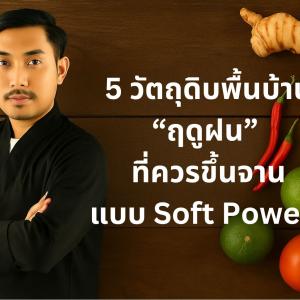 “5 วัตถุดิบพื้นบ้านฤดูฝน ที่ควรขึ้นจานแบบ Soft Power”